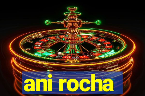 ani rocha